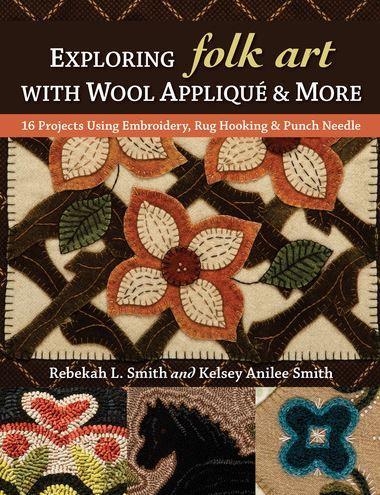 Exploring Folk Art With Wool Applique' & More By Rebekah L. Smith And Kelsey Anilee Smith 