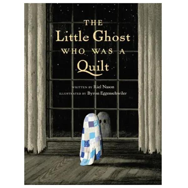 The Little Ghost Who Was A Quilt By Riel Nason