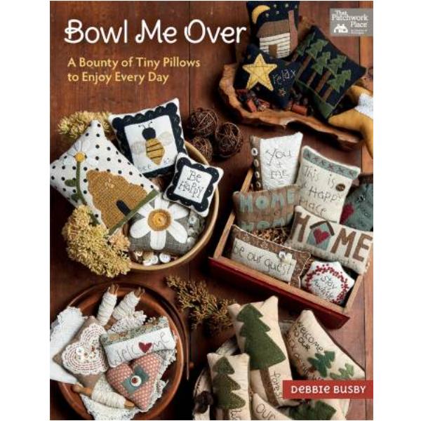 Bowl Me Over: A Bounty of Tiny Pillows to Enjoy Every Day Book by Debbie Busby for Martingale