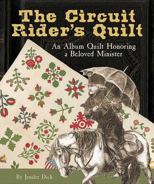 The Circuit Rider's Quilt - An Album Quilt Honoring a Beloved Minister, by Jenifer Dick