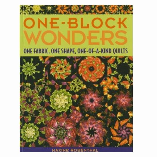 One-Block Wonders One Fabric, One Shape, One-of-a-Kind by Maxine Rosenthal